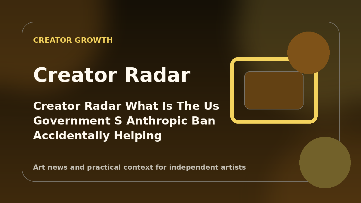 Creator Radar: What “Is the US government’s Anthropic ban accidentally helping the brand?” means for painters